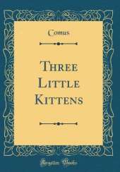 Three Little Kittens (Classic Reprint)
