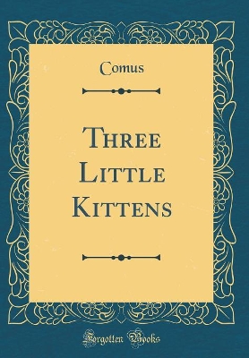 Three Little Kittens (Classic Reprint)