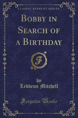 Bobby in Search of a Birthday (Classic Reprint)