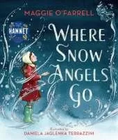 Where Snow Angels Go: A magical book and a new modern classic for children aged 5, 6, 7, 8 from the award-winning author of HAMNET, about a brave girl and the miracle of a snowy day