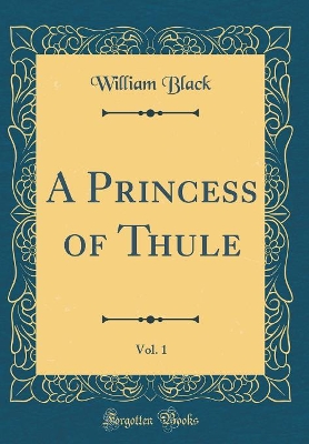 A Princess of Thule, Vol. 1 (Classic Reprint)