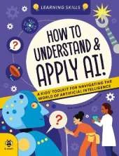 How to Understand and Apply AI: A Kids' Toolkit for Navigating the World of Artificial Intelligence