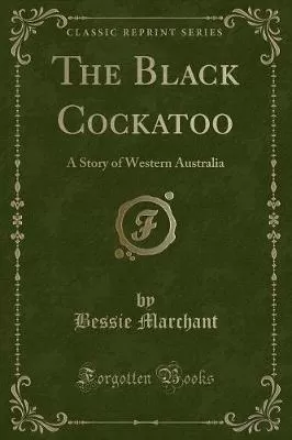 The Black Cockatoo: A Story of Western Australia (Classic Reprint)