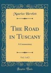 The Road in Tuscany, Vol. 1 of 2: A Commentary (Classic Reprint)