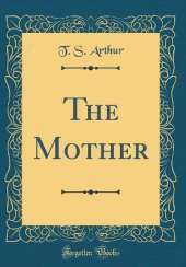 The Mother (Classic Reprint)