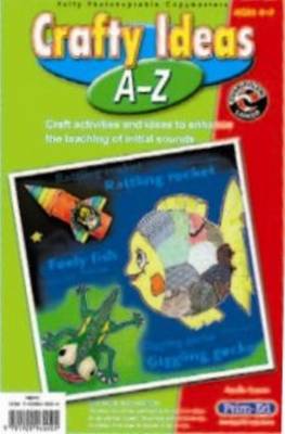 Crafty Ideas A - Z: Craft Ideas and Activities to Enhance the Teaching of Initial Sounds