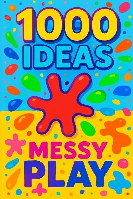 1000 Ideas: Messy Play: The messier, the better.