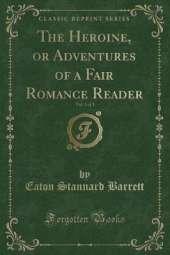 The Heroine, or Adventures of a Fair Romance Reader, Vol. 3 of 3 (Classic Reprint)