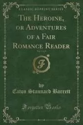 The Heroine, or Adventures of a Fair Romance Reader, Vol. 3 of 3 (Classic Reprint)