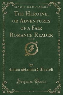 The Heroine, or Adventures of a Fair Romance Reader, Vol. 3 of 3 (Classic Reprint)