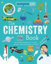 Curious Kids: The Chemistry Book: An Illustrated Introduction to Atoms, Elements, Chemical Reactions, and More!