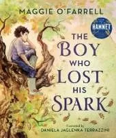 The Boy Who Lost His Spark: A new classic for children aged 5, 6, 7, 8 from the award-winning author of HAMNET, about moving house, big feelings and discovering your spark