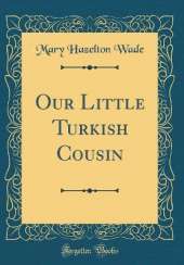 Our Little Turkish Cousin (Classic Reprint)