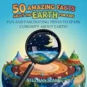 50 Amazing Facts About Earth for Kids: Fun and Fascinating Trivia to Spark Curiosity About Earth!