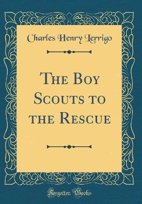 The Boy Scouts to the Rescue (Classic Reprint)