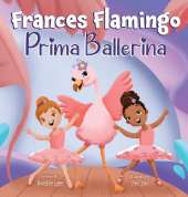 Frances Flamingo: A Children's Picture Book About Dance, Friendship, and Kindness for Kids Ages 4-8