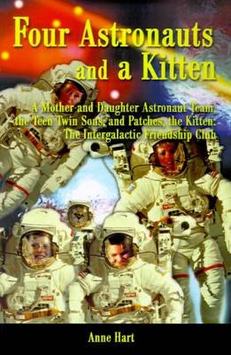 Four Astronauts and a Kitten: A Mother and Daughter Astronaut Team, the Teen Twin Sons, and Patches, the Kitten: The Intergalactic Friendship Club