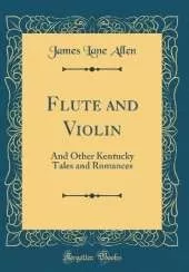 Flute and Violin: And Other Kentucky Tales and Romances (Classic Reprint)