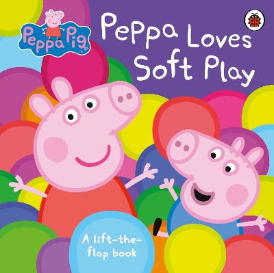 Peppa Pig: Peppa Loves Soft Play: A Lift-the-Flap Book