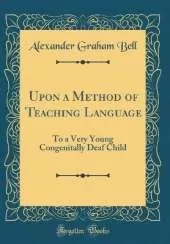 Upon a Method of Teaching Language: To a Very Young Congenitally Deaf Child (Classic Reprint)