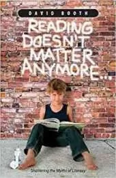 Reading Doesn't Matter Anymore: Shattering the myths of literacy