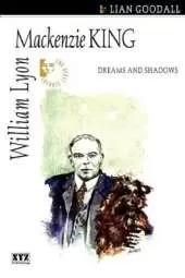 William Lyon MacKenzie King: Dreams and Shadows