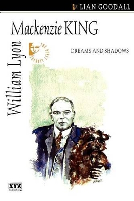 William Lyon MacKenzie King: Dreams and Shadows