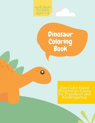 Dinosaur Coloring Book: Dinosaur Coloring Book with Facts for Kids Ages 4-8 Fun, Color Hand Illustrators Learn for Preschool and Kindergarten