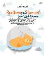 Bedtime Short Stories For Kids Secrets: A Collection Of Meditation Tales To Help Children And Toddlers Go To Sleep Feeling Calm, Fall Asleep Fast And Have A Good Relaxing Night's Sleep With Beautiful Dreams