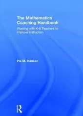 The Mathematics Coaching Handbook: Working with K-8 Teachers to Improve Instruction