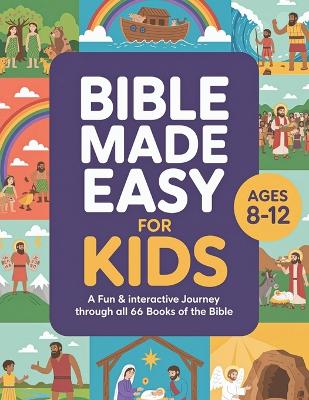 The Bible Made Easy for Kids Ages 8-12: A Fun & Interactive Journey Through All 66 Books of the Bible