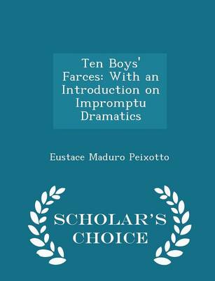 Ten Boys' Farces: With an Introduction on Impromptu Dramatics - Scholar's Choice Edition