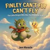 Finley Can't Fly: The Little Dragon Who Was Too Scared to Soar