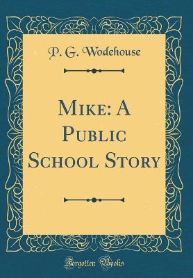 Mike: A Public School Story (Classic Reprint)