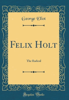 Felix Holt: The Radical (Classic Reprint)