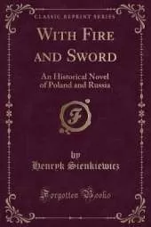 With Fire and Sword: An Historical Novel of Poland and Russia (Classic Reprint)