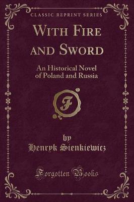 With Fire and Sword: An Historical Novel of Poland and Russia (Classic Reprint)