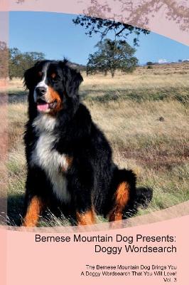 Bernese Mountain Dog Presents: Doggy Wordsearch The Bernese Mountain Dog Brings You A Doggy Wordsearch That You Will Love! Vol. 3