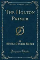 The Holton Primer (Classic Reprint)