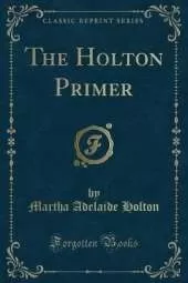 The Holton Primer (Classic Reprint)