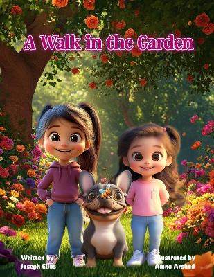 A Walk in the Garden: A Children's Book about Appreciation, Loving Life, and Creating Memorable Moments with those you Love