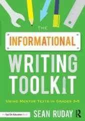 The Informational Writing Toolkit: Using Mentor Texts in Grades 3-5