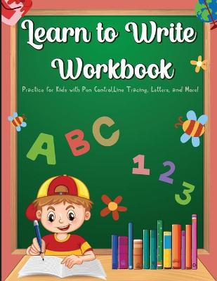 Learn To Write Workbook: Practice for Kids with Pen Control, Line Tracing, Letters, and More!