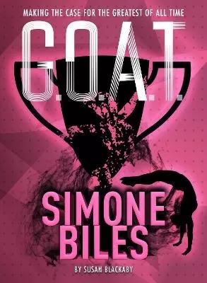 G.O.A.T. - Simone Biles: Making the Case for the Greatest of All Time