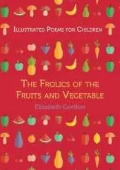 Illustrated poems for children: The frolics of the fruits and vegetables