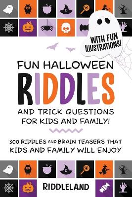 Fun Halloween Riddles and Trick Questions For Kids and Family: Trick-or-Treat Edition: 300 Riddles and Brain Teasers That Kids and Family Will Enjoy Ages 6-8 7-9 10-12