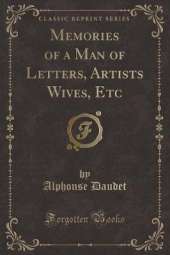 Memories of a Man of Letters, Artists Wives, Etc (Classic Reprint)