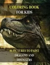 Coloring Book for Kids - How to Draw Prehistoric Animals? Learn to Paint Dragons and Dinosaurs: 80 Pictures to Color - Activity Book for Boys and Girls and for All Children - English Version !