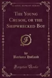 The Young Crusoe, or the Shipwrecked Boy (Classic Reprint)