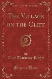 The Village on the Cliff (Classic Reprint)